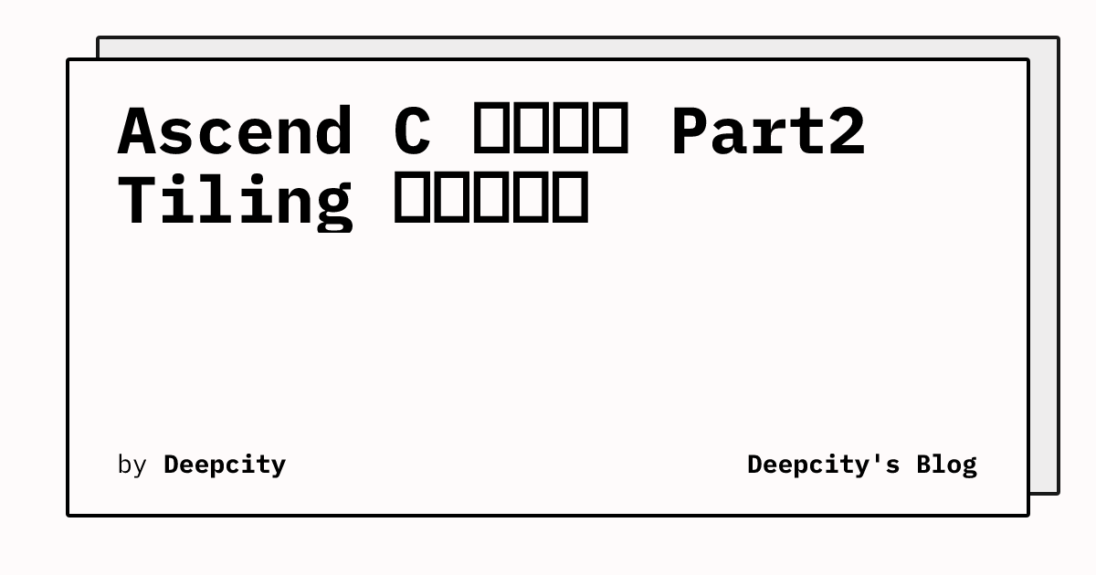 Ascend C 算子开发 Part2 Tiling 计算与调试 | Deepcity's Blog